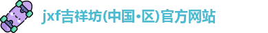 jxf吉祥坊(中国·区)官方网站